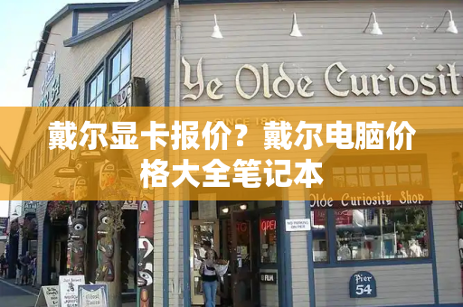 戴尔显卡报价？戴尔电脑价格大全笔记本-第1张图片-星选测评