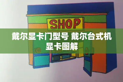 戴尔显卡门型号 戴尔台式机显卡图解