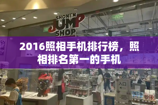 2016照相手机排行榜，照相排名第一的手机