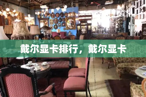 戴尔显卡排行，戴尔显卡-第1张图片-星选测评