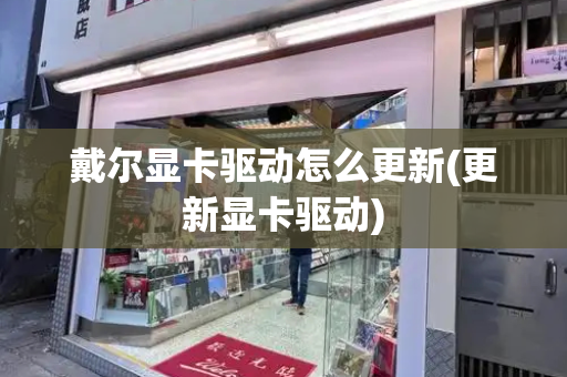 戴尔显卡驱动怎么更新(更新显卡驱动)