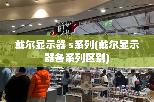 戴尔显示器 s系列(戴尔显示器各系列区别)