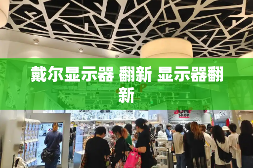 戴尔显示器 翻新 显示器翻新