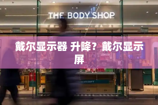 戴尔显示器 升降？戴尔显示屏
