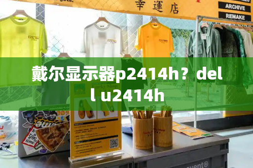 戴尔显示器p2414h？dell u2414h