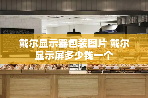 戴尔显示器包装图片 戴尔显示屏多少钱一个-第1张图片-星选测评