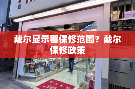 戴尔显示器保修范围？戴尔保修政策-第1张图片-星选测评