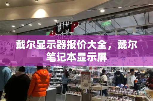 戴尔显示器报价大全，戴尔笔记本显示屏