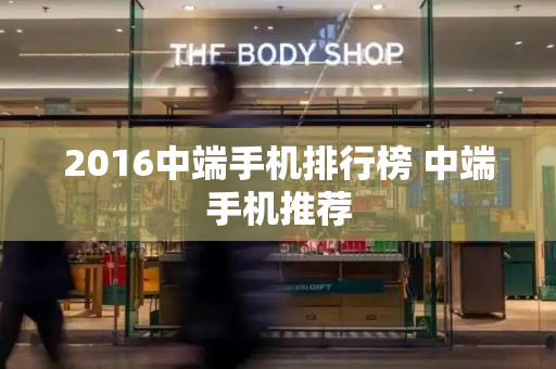 2016中端手机排行榜 中端手机推荐-第1张图片-星选测评
