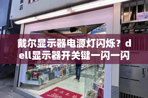 戴尔显示器电源灯闪烁？dell显示器开关键一闪一闪