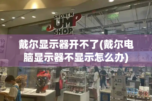 戴尔显示器开不了(戴尔电脑显示器不显示怎么办)