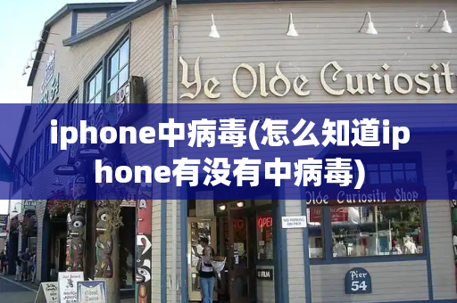 iphone中病毒(怎么知道iphone有没有中病毒)
