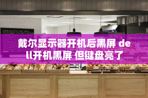 戴尔显示器开机后黑屏 dell开机黑屏 但键盘亮了