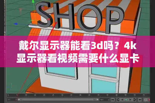 戴尔显示器能看3d吗？4k显示器看视频需要什么显卡