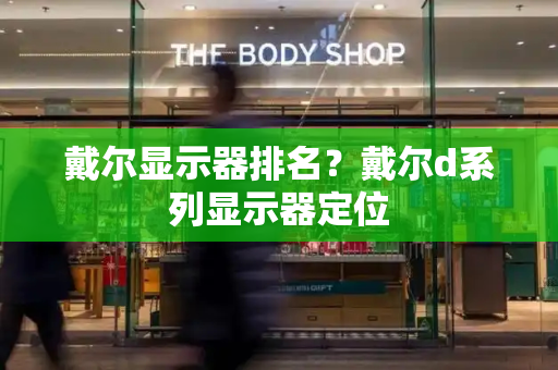 戴尔显示器排名？戴尔d系列显示器定位