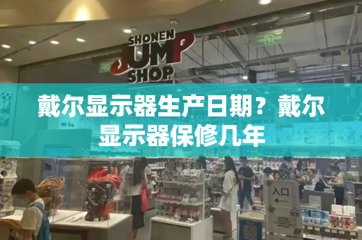 戴尔显示器生产日期？戴尔显示器保修几年