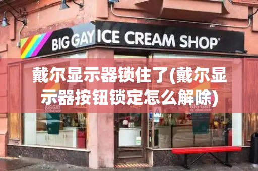 戴尔显示器锁住了(戴尔显示器按钮锁定怎么解除)