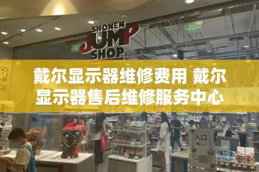 戴尔显示器维修费用 戴尔显示器售后维修服务中心-第1张图片-星选测评