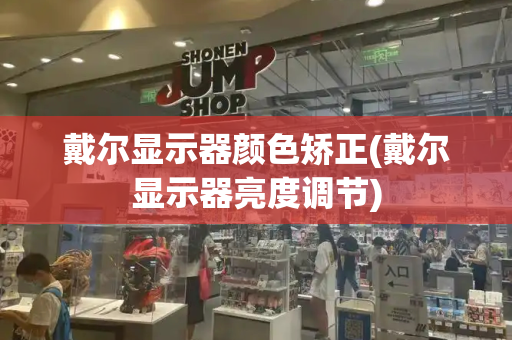 戴尔显示器颜色矫正(戴尔显示器亮度调节)