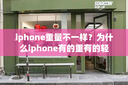 iphone重量不一样？为什么iphone有的重有的轻
