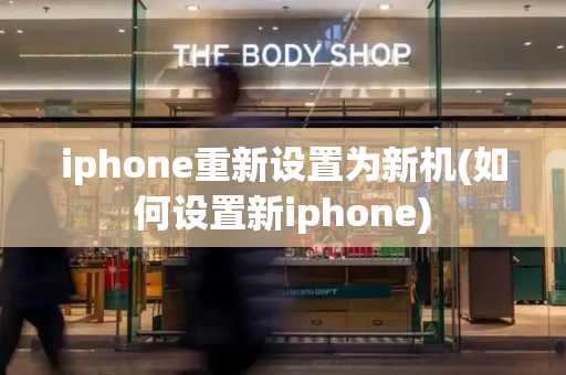 iphone重新设置为新机(如何设置新iphone)