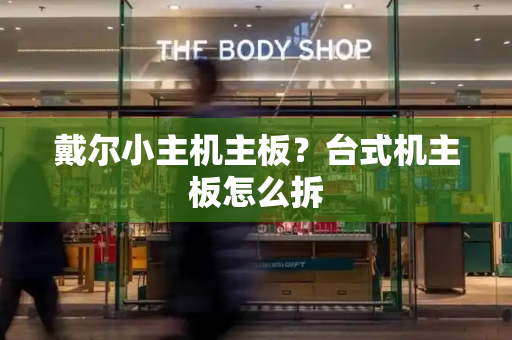戴尔小主机主板？台式机主板怎么拆