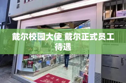 戴尔校园大使 戴尔正式员工待遇