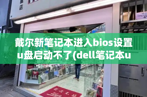 戴尔新笔记本进入bios设置u盘启动不了(dell笔记本u盘启动)-第1张图片-星选测评