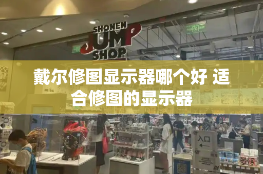 戴尔修图显示器哪个好 适合修图的显示器-第1张图片-星选测评