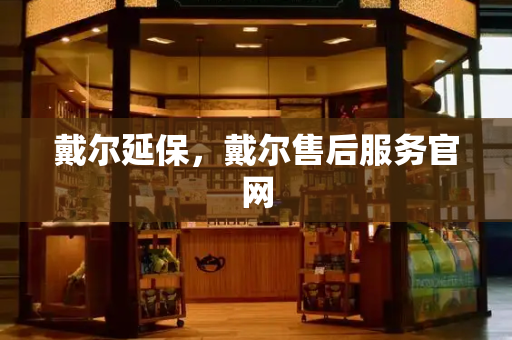 戴尔延保，戴尔售后服务官网-第1张图片-星选测评