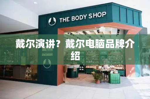 戴尔演讲？戴尔电脑品牌介绍