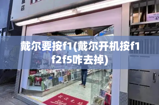 戴尔要按f1(戴尔开机按f1f2f5咋去掉)-第1张图片-星选测评