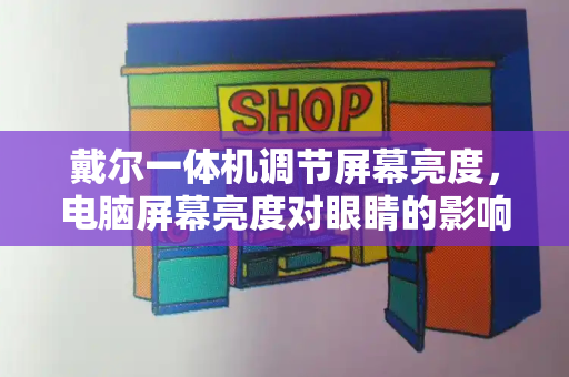 戴尔一体机调节屏幕亮度，电脑屏幕亮度对眼睛的影响