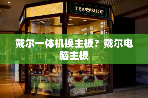 戴尔一体机换主板？戴尔电脑主板