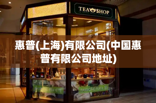 惠普(上海)有限公司(中国惠普有限公司地址)