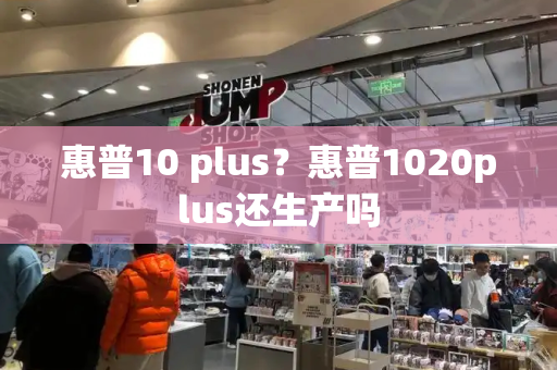 惠普10 plus？惠普1020plus还生产吗