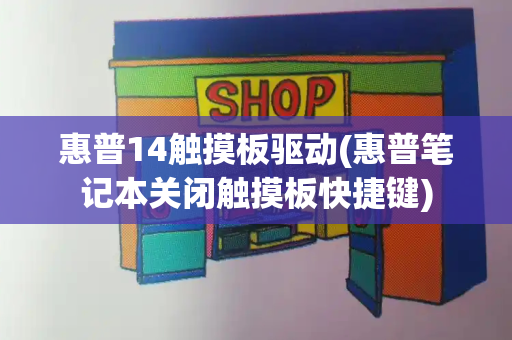 惠普14触摸板驱动(惠普笔记本关闭触摸板快捷键)