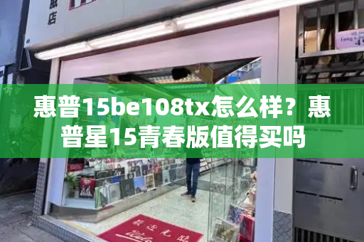惠普15be108tx怎么样？惠普星15青春版值得买吗-第1张图片-星选测评