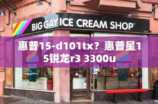 惠普15-d101tx？惠普星15锐龙r3 3300u