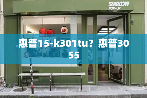 惠普15-k301tu？惠普3055-第1张图片-星选测评
