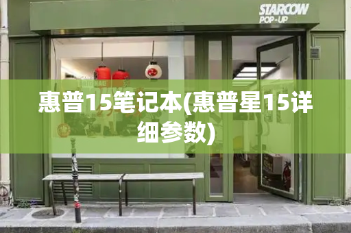 惠普15笔记本(惠普星15详细参数)-第1张图片-星选测评
