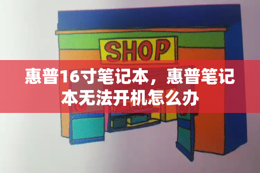 惠普16寸笔记本，惠普笔记本无法开机怎么办-第1张图片-星选测评