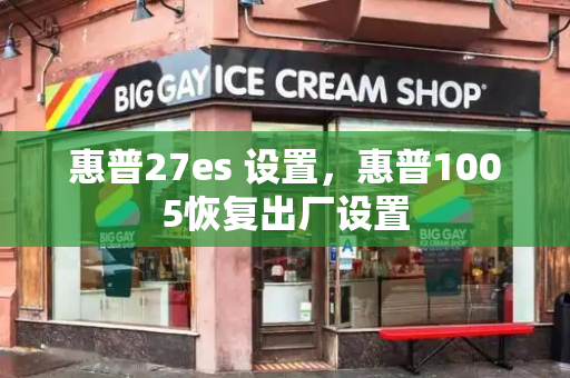 惠普27es 设置，惠普1005恢复出厂设置-第1张图片-星选测评