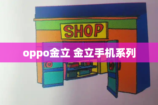oppo金立 金立手机系列-第1张图片-星选测评