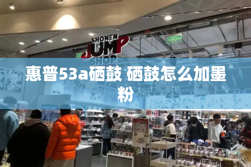 惠普53a硒鼓 硒鼓怎么加墨粉