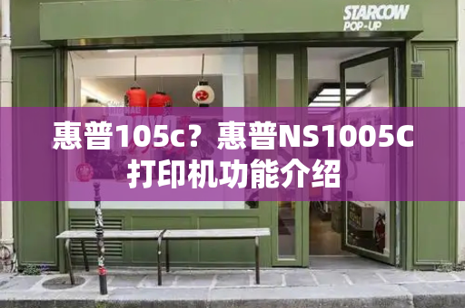 惠普105c？惠普NS1005C打印机功能介绍