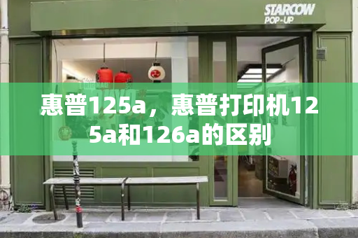 惠普125a，惠普打印机125a和126a的区别-第1张图片-星选测评