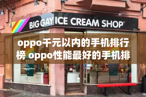 oppo千元以内的手机排行榜 oppo性能最好的手机排行榜-第1张图片-星选测评