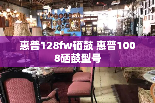 惠普128fw硒鼓 惠普1008硒鼓型号-第1张图片-星选测评