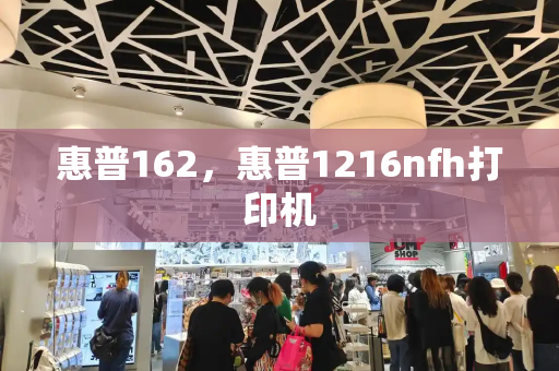 惠普162，惠普1216nfh打印机